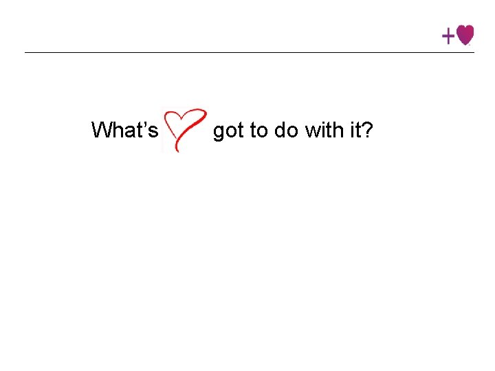 What’s 2016 Heart. Math Institute ©© 2016 Institute got to do with it? 