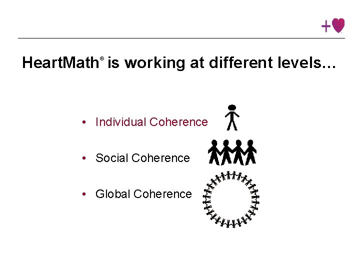 Heart. Math is working at different levels… ® • Individual Coherence • Social Coherence