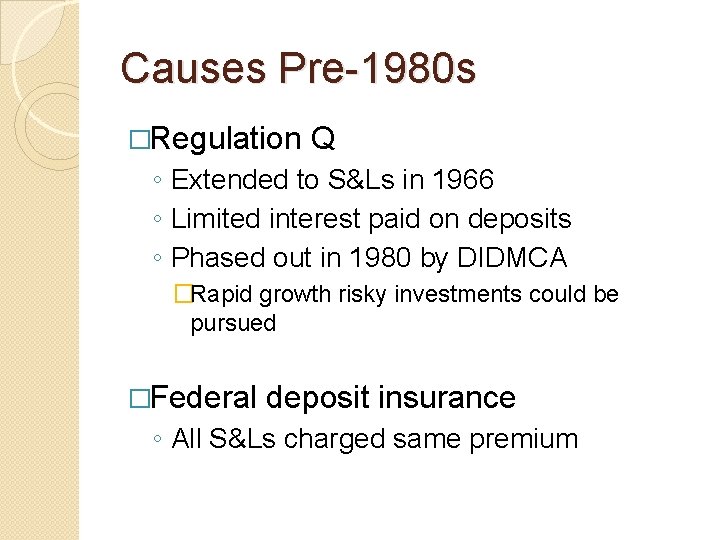 Causes Pre-1980 s �Regulation Q ◦ Extended to S&Ls in 1966 ◦ Limited interest