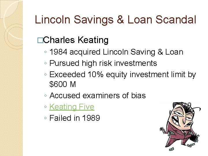 Lincoln Savings & Loan Scandal �Charles Keating ◦ 1984 acquired Lincoln Saving & Loan