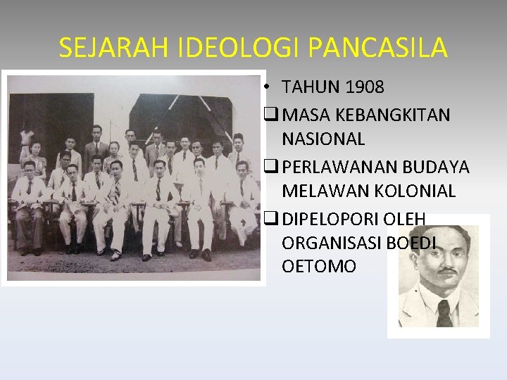 SEJARAH IDEOLOGI PANCASILA • TAHUN 1908 q MASA KEBANGKITAN NASIONAL q PERLAWANAN BUDAYA MELAWAN