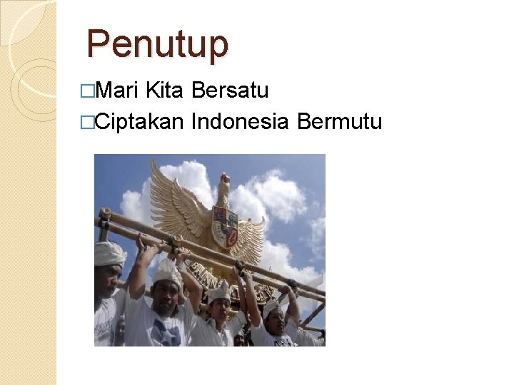 Penutup �Mari Kita Bersatu �Ciptakan Indonesia Bermutu 