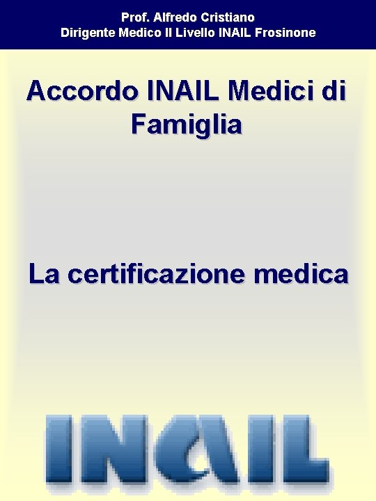 Prof. Alfredo Cristiano Dirigente Medico II Livello INAIL Frosinone Accordo INAIL Medici di Famiglia