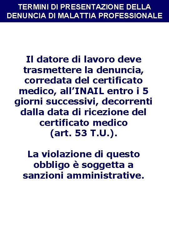 TERMINI DI PRESENTAZIONE DELLA DENUNCIA DI MALATTIA PROFESSIONALE Il datore di lavoro deve trasmettere TERMINI DI PRESENTAZIONE DELLA DENUNCIA DI MALATTIA PROFESSIONALE Il datore di lavoro deve trasmettere