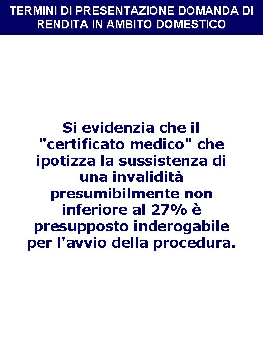 TERMINI DI PRESENTAZIONE DOMANDA DI RENDITA IN AMBITO DOMESTICO Si evidenzia che il "certificato TERMINI DI PRESENTAZIONE DOMANDA DI RENDITA IN AMBITO DOMESTICO Si evidenzia che il "certificato