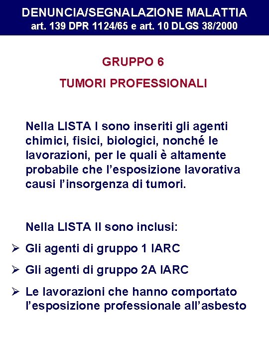 DENUNCIA/SEGNALAZIONE MALATTIA art. 139 DPR 1124/65 e art. 10 DLGS 38/2000 GRUPPO 6 TUMORI DENUNCIA/SEGNALAZIONE MALATTIA art. 139 DPR 1124/65 e art. 10 DLGS 38/2000 GRUPPO 6 TUMORI