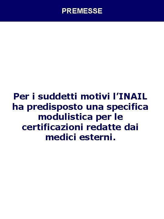 PREMESSE Per i suddetti motivi l’INAIL ha predisposto una specifica modulistica per le certificazioni PREMESSE Per i suddetti motivi l’INAIL ha predisposto una specifica modulistica per le certificazioni