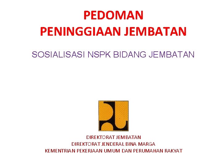 PEDOMAN PENINGGIAAN JEMBATAN SOSIALISASI NSPK BIDANG JEMBATAN DIREKTORAT JENDERAL BINA MARGA KEMENTRIAN PEKERJAAN UMUM