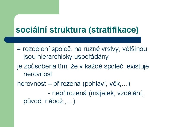 sociální struktura (stratifikace) = rozdělení společ. na různé vrstvy, většinou jsou hierarchicky uspořádány je sociální struktura (stratifikace) = rozdělení společ. na různé vrstvy, většinou jsou hierarchicky uspořádány je