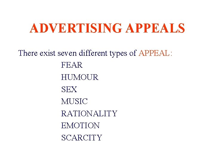 ADVERTISING APPEALS There exist seven different types of APPEAL: FEAR HUMOUR SEX MUSIC RATIONALITY