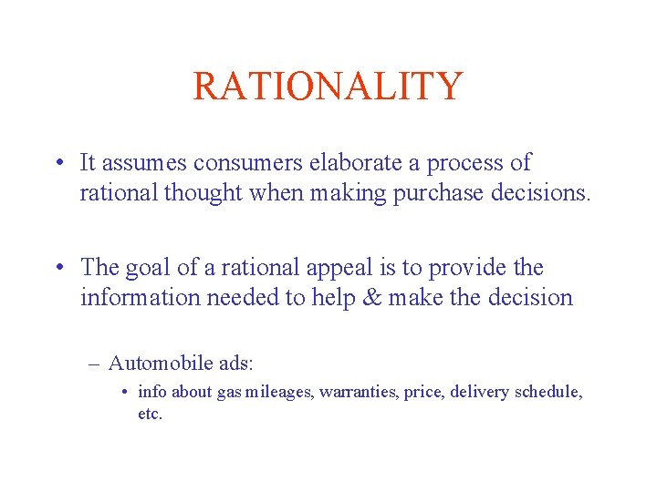 RATIONALITY • It assumes consumers elaborate a process of rational thought when making purchase