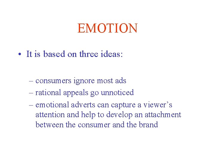 EMOTION • It is based on three ideas: – consumers ignore most ads –