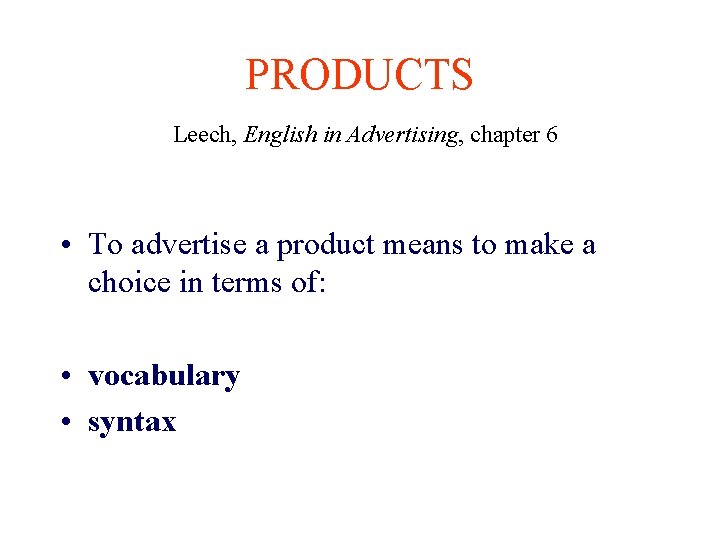PRODUCTS Leech, English in Advertising, chapter 6 • To advertise a product means to