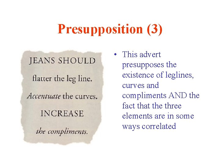Presupposition (3) • This advert presupposes the existence of leglines, curves and compliments AND