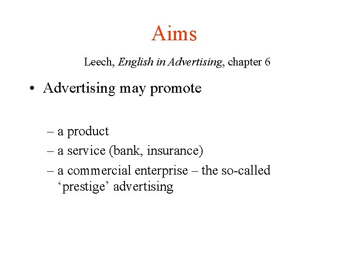 Aims Leech, English in Advertising, chapter 6 • Advertising may promote – a product