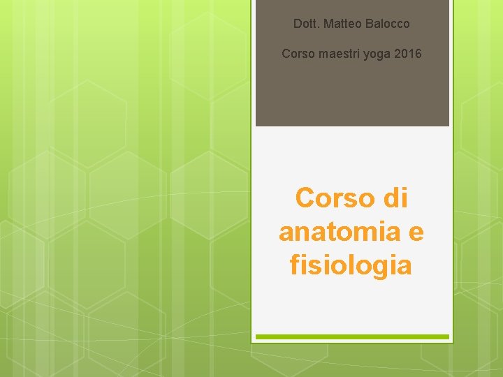 Dott. Matteo Balocco Corso maestri yoga 2016 Corso di anatomia e fisiologia 
