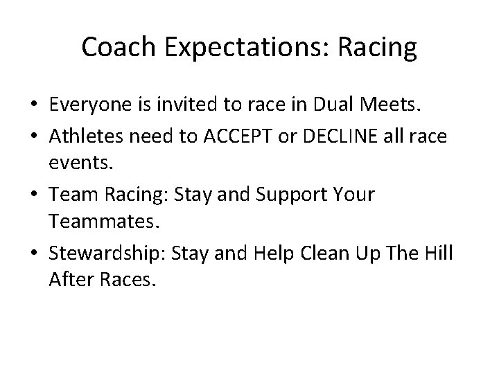 Coach Expectations: Racing • Everyone is invited to race in Dual Meets. • Athletes
