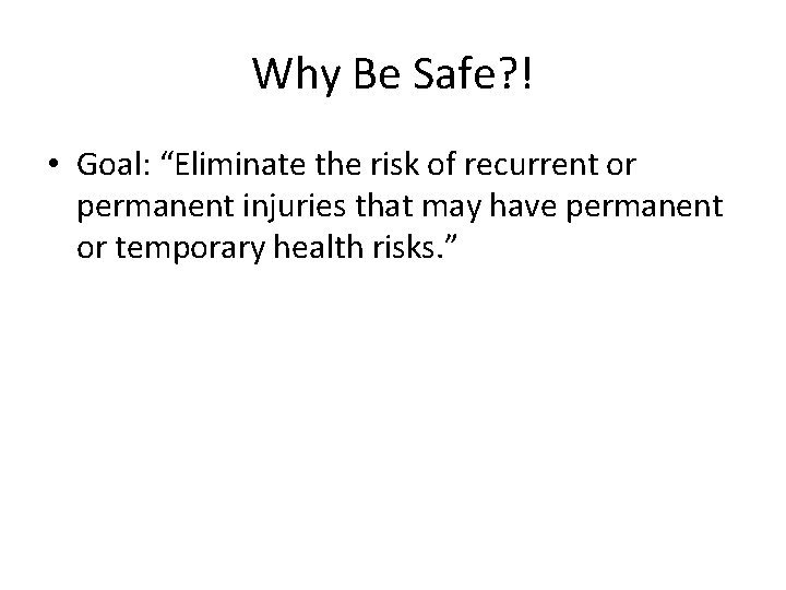 Why Be Safe? ! • Goal: “Eliminate the risk of recurrent or permanent injuries