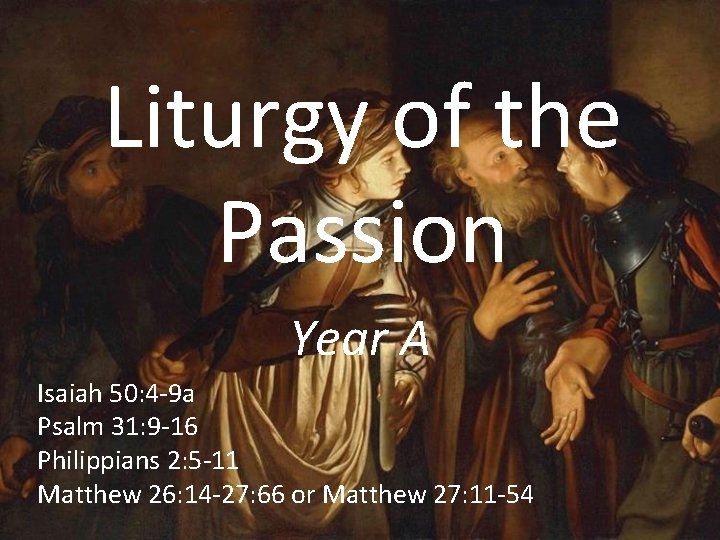 Liturgy of the Passion Year A Isaiah 50: 4 -9 a Psalm 31: 9