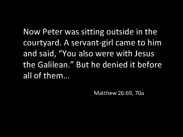 Now Peter was sitting outside in the courtyard. A servant-girl came to him and