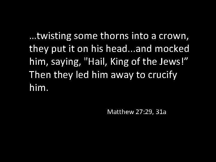 …twisting some thorns into a crown, they put it on his head. . .