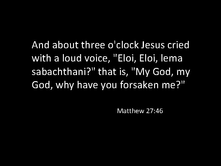 And about three o'clock Jesus cried with a loud voice, "Eloi, lema sabachthani? "