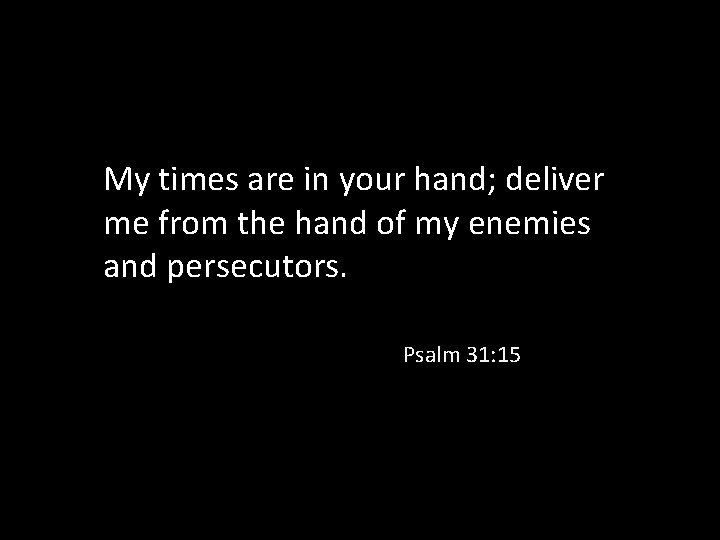 My times are in your hand; deliver me from the hand of my enemies