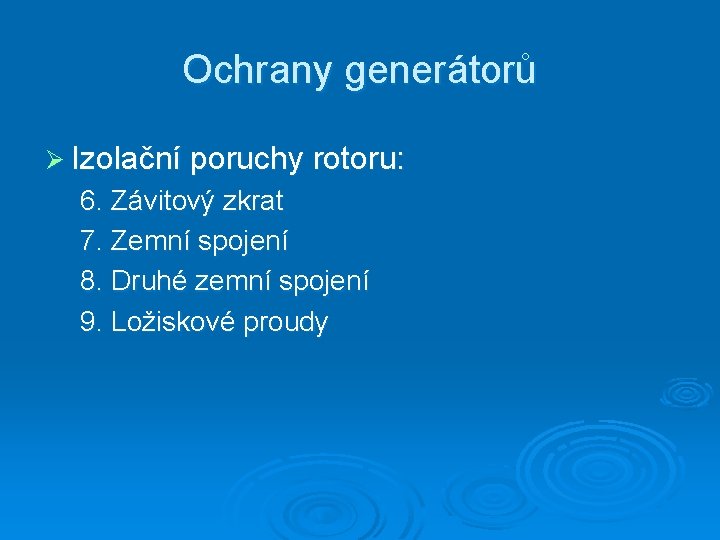 Ochrany generátorů Ø Izolační poruchy rotoru: 6. Závitový zkrat 7. Zemní spojení 8. Druhé