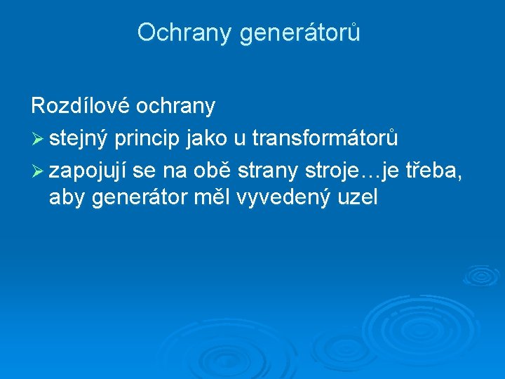 Ochrany generátorů Rozdílové ochrany Ø stejný princip jako u transformátorů Ø zapojují se na