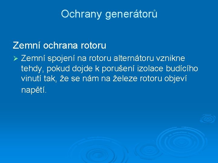 Ochrany generátorů Zemní ochrana rotoru Ø Zemní spojení na rotoru alternátoru vznikne tehdy, pokud