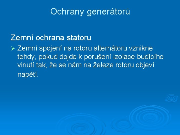 Ochrany generátorů Zemní ochrana statoru Ø Zemní spojení na rotoru alternátoru vznikne tehdy, pokud