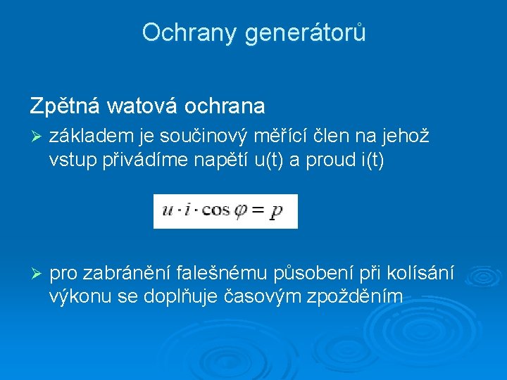 Ochrany generátorů Zpětná watová ochrana Ø základem je součinový měřící člen na jehož vstup