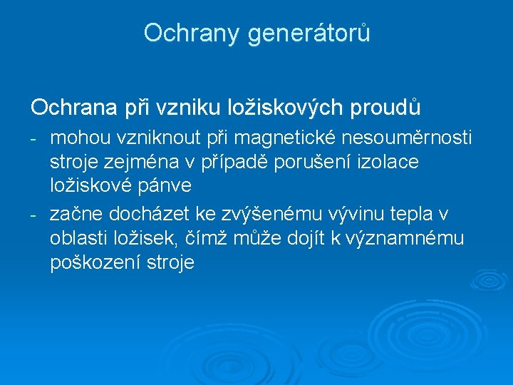 Ochrany generátorů Ochrana při vzniku ložiskových proudů mohou vzniknout při magnetické nesouměrnosti stroje zejména