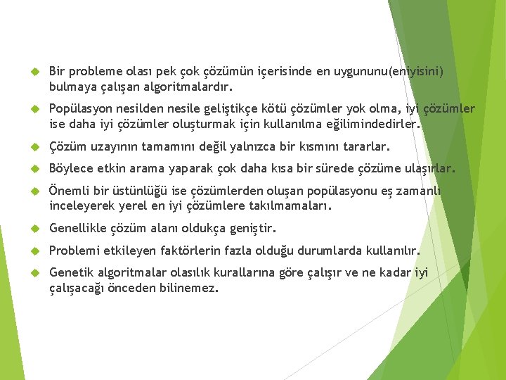  Bir probleme olası pek çok çözümün içerisinde en uygununu(eniyisini) bulmaya çalışan algoritmalardır. Popülasyon