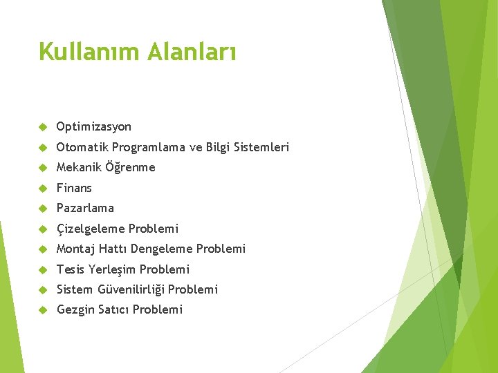 Kullanım Alanları Optimizasyon Otomatik Programlama ve Bilgi Sistemleri Mekanik Öğrenme Finans Pazarlama Çizelgeleme Problemi