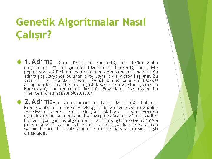 Genetik Algoritmalar Nasıl Çalışır? 1. Adım: Olası çözümlerin kodlandığı bir çözüm grubu oluşturulur. Çözüm