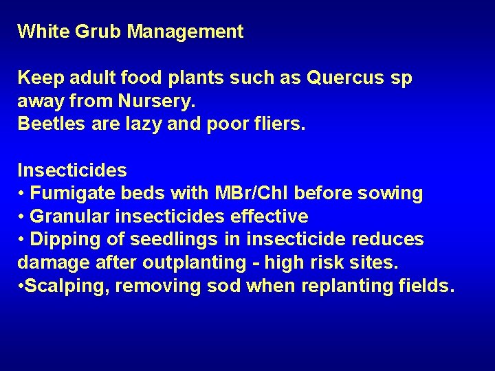 White Grub Management Keep adult food plants such as Quercus sp away from Nursery.