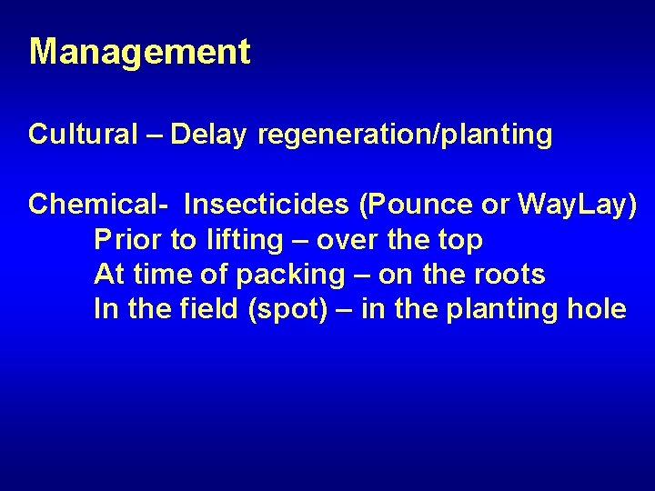 Management Cultural – Delay regeneration/planting Chemical- Insecticides (Pounce or Way. Lay) Prior to lifting