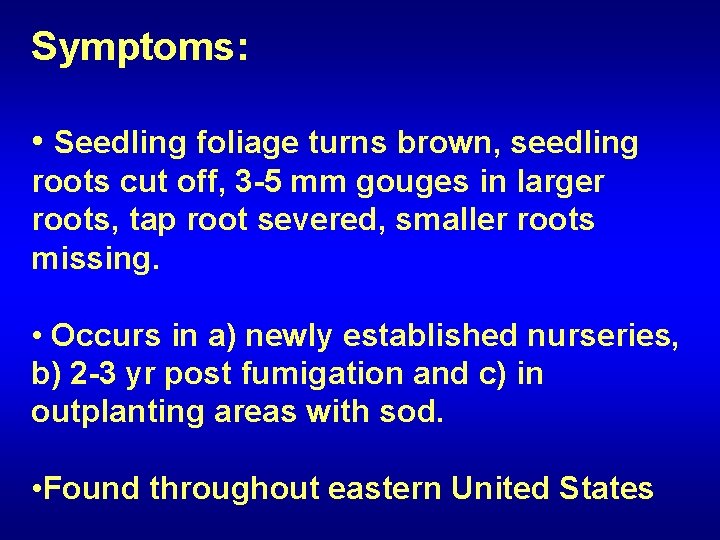 Symptoms: • Seedling foliage turns brown, seedling roots cut off, 3 -5 mm gouges