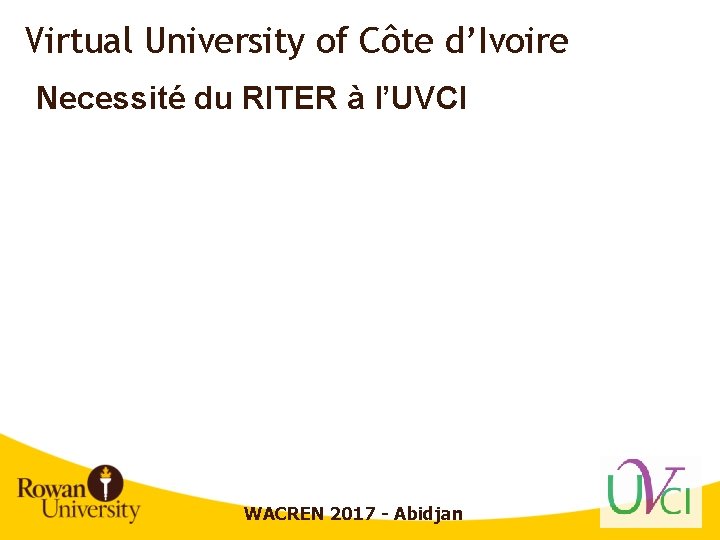 Virtual University of Côte d’Ivoire Necessité du RITER à l’UVCI WACREN 2017 - Abidjan