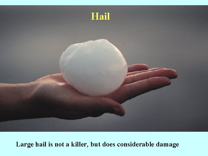 Hail Large hail is not a killer, but does considerable damage 