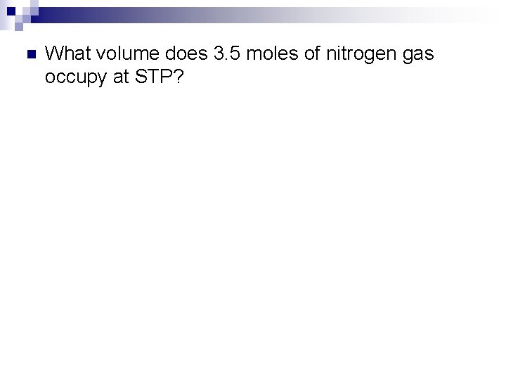 n What volume does 3. 5 moles of nitrogen gas occupy at STP? 