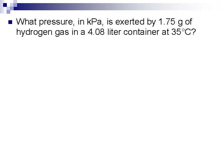 n What pressure, in k. Pa, is exerted by 1. 75 g of hydrogen