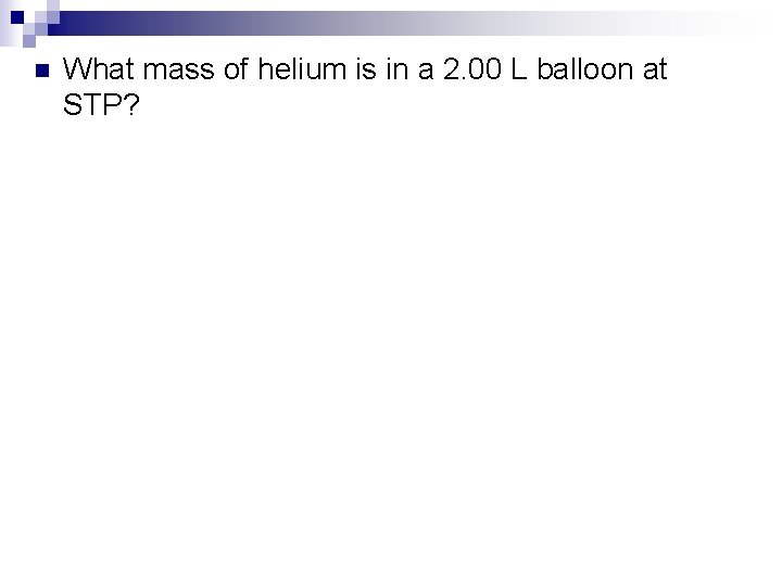 n What mass of helium is in a 2. 00 L balloon at STP?
