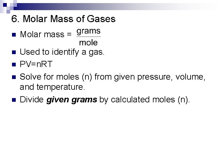 6. Molar Mass of Gases n Molar mass = n Used to identify a