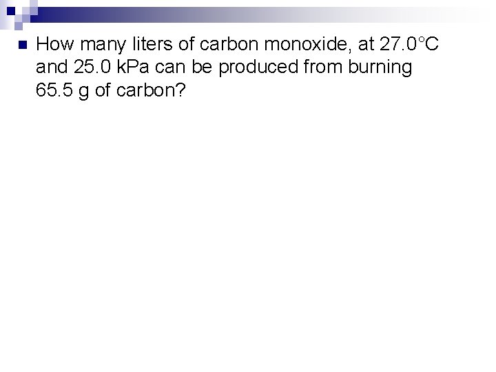 n How many liters of carbon monoxide, at 27. 0°C and 25. 0 k.