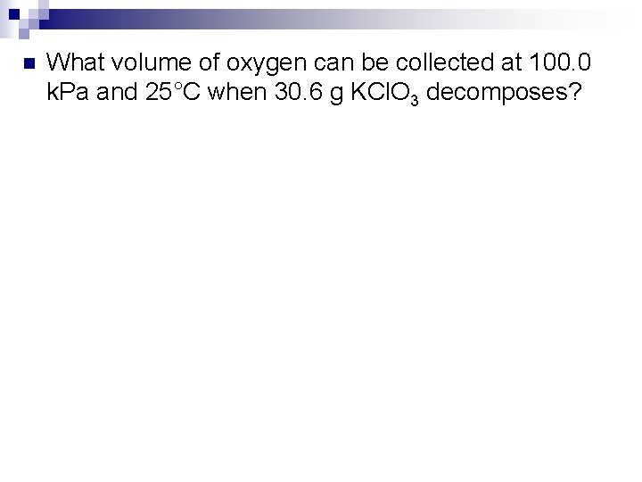 n What volume of oxygen can be collected at 100. 0 k. Pa and