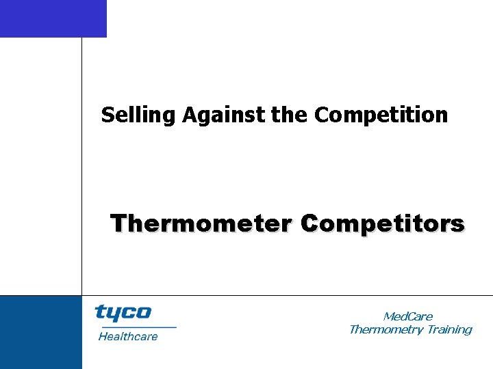 Selling Against the Competition Thermometer Competitors Med. Care Thermometry Training 