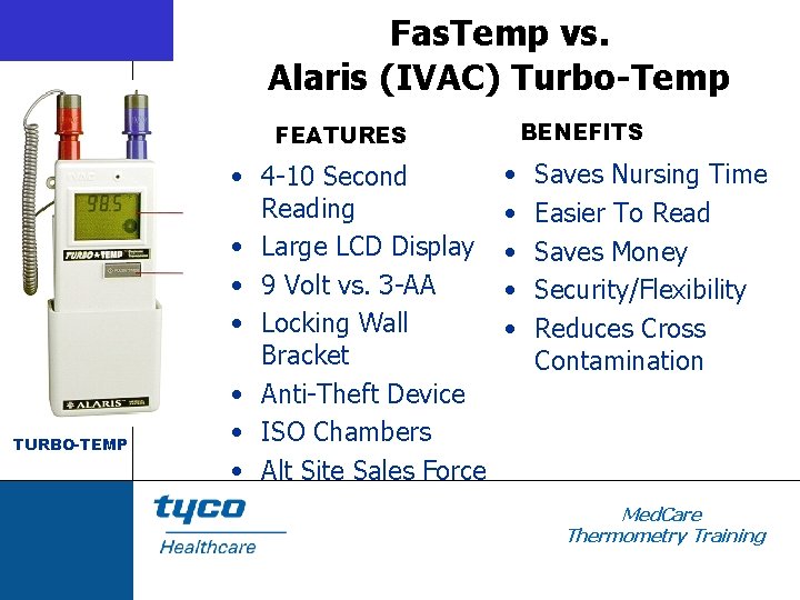 Fas. Temp vs. Alaris (IVAC) Turbo-Temp BENEFITS FEATURES TURBO-TEMP • 4 -10 Second Reading