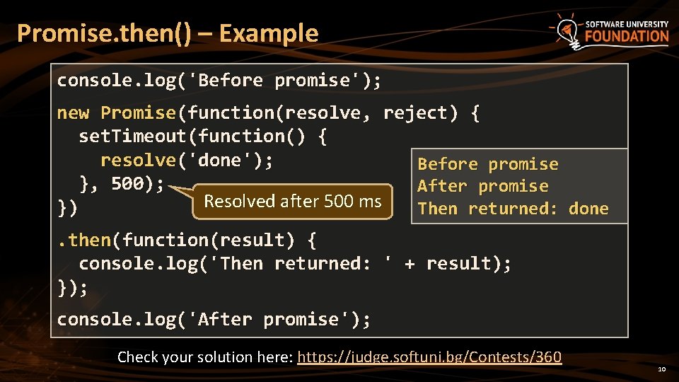 Promise. then() – Example console. log('Before promise'); new Promise(function(resolve, reject) { set. Timeout(function() {